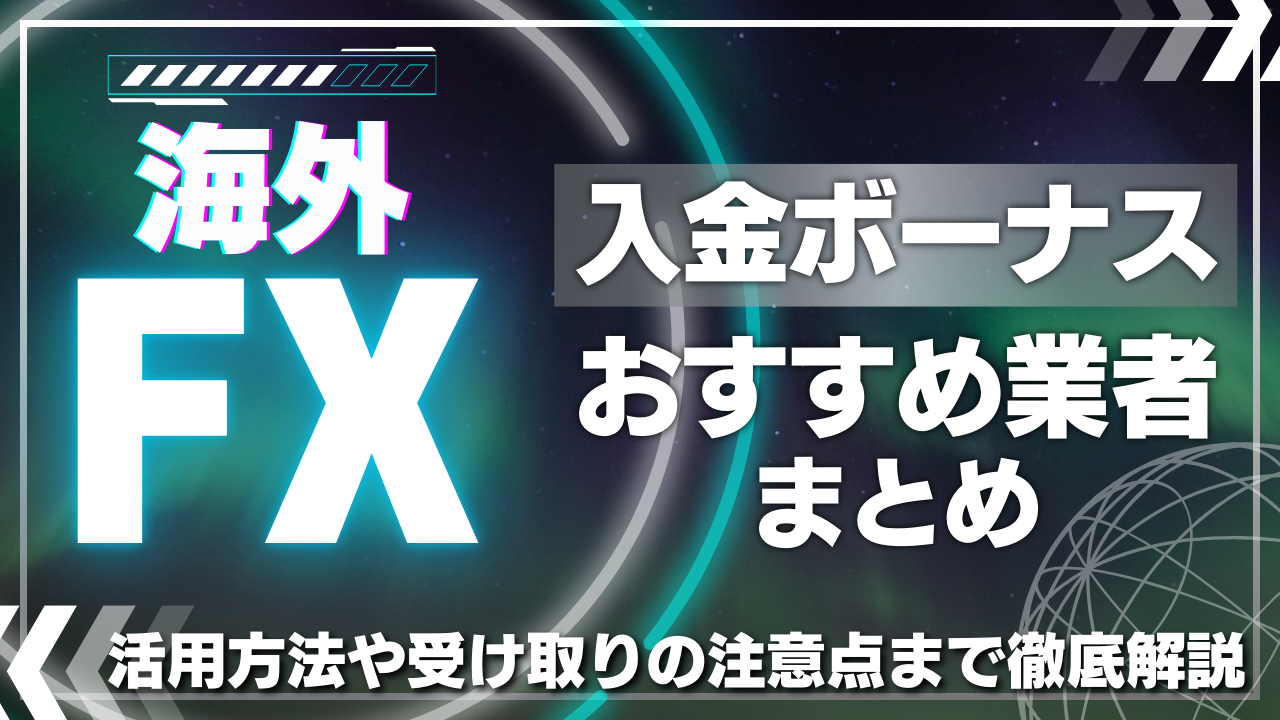 海外FX入金ボーナスおすすめ業者まとめ！活用方法や受け取りの注意点まで徹底解説